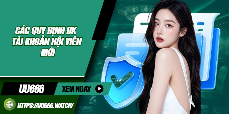 Các quy định ĐK tài khoản hội viên mới