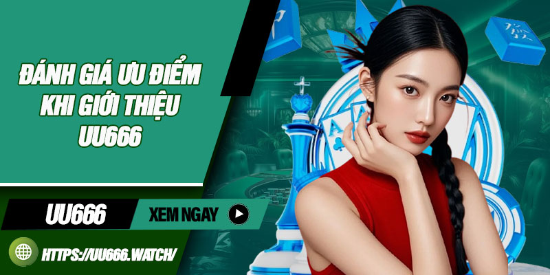 Đánh giá ưu điểm khi giới thiệu UU666