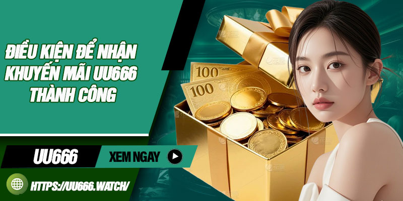 Điều kiện để nhận khuyến mãi UU666 thành công