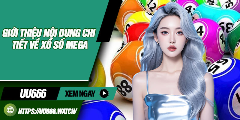Giới Thiệu Nội Dung Chi Tiết Về Xổ Số Mega