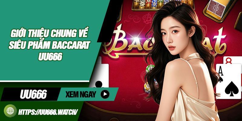Giới thiệu chung về siêu phẩm Baccarat UU666