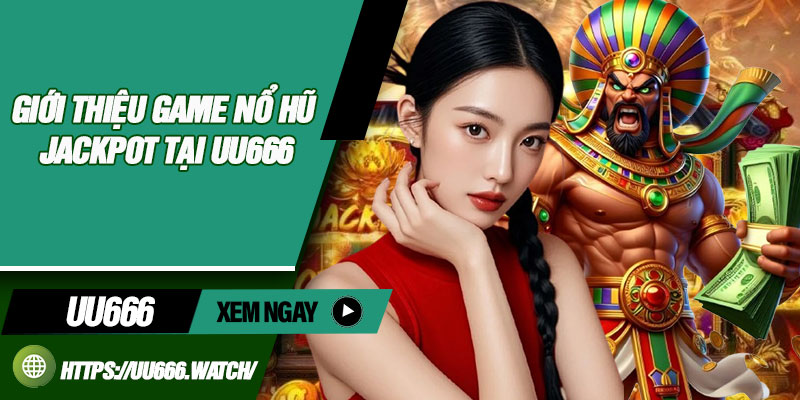 Giới thiệu game nổ hũ Jackpot tại UU666