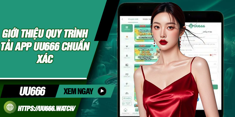 Giới thiệu quy trình tải app UU666 chuẩn xác