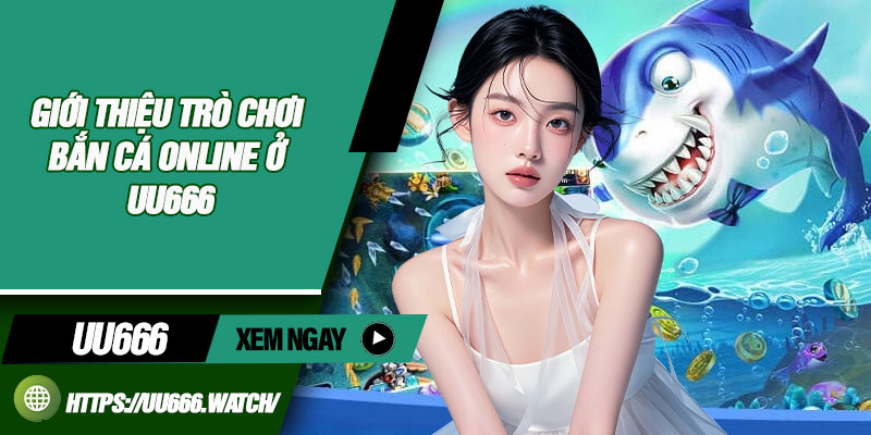 Giới thiệu trò chơi bắn cá online ở UU666