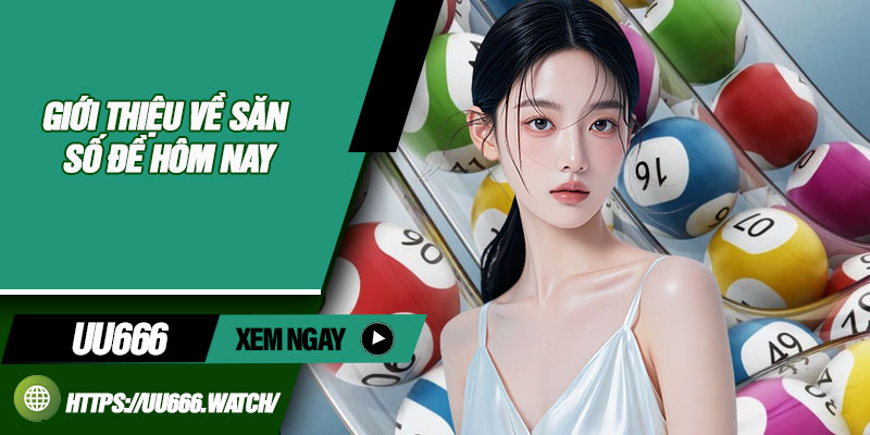 Giới thiệu về săn số đề hôm nay