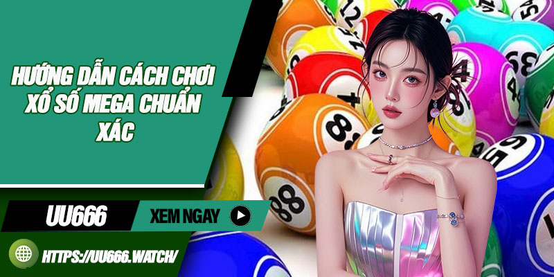 Hướng Dẫn Cách Chơi Xổ Số Mega Chuẩn Xác