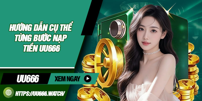 Hướng dẫn cụ thể từng bước nạp tiền uu666