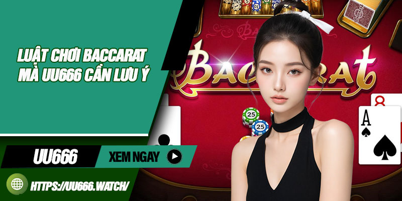 Luật chơi Baccarat mà UU666 cần lưu ý