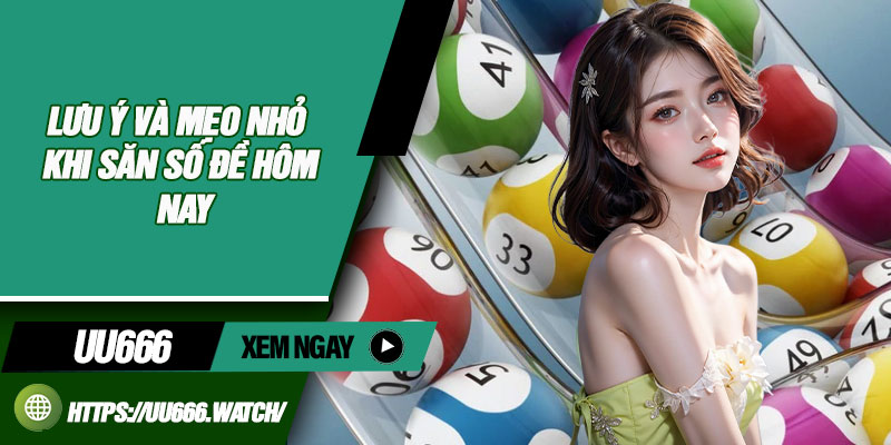 Lưu ý và mẹo nhỏ khi săn số đề hôm nay