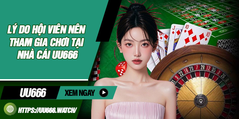 Lý Do Hội Viên Nên Tham Gia Chơi Tại Nhà Cái UU666