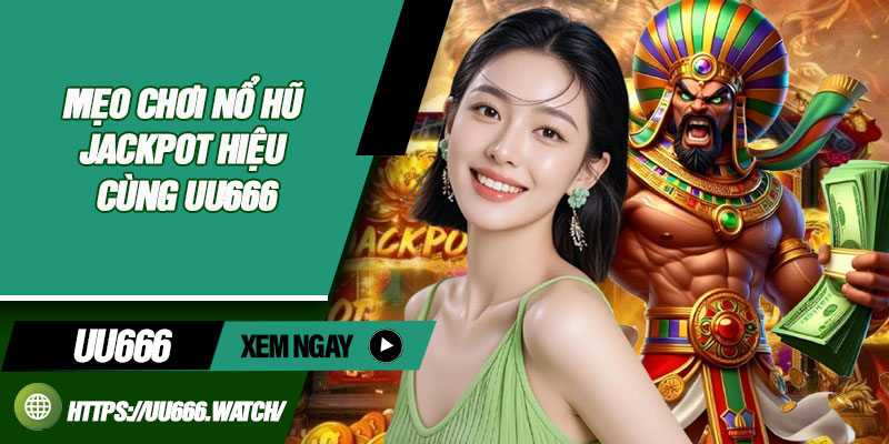 Mẹo chơi nổ hũ Jackpot hữu hiệu cùng UU666