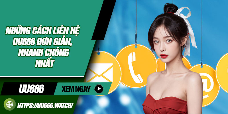 Những cách liên hệ UU666 đơn giản, nhanh chóng nhất