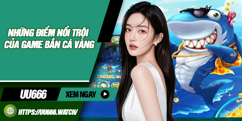 Những điểm nổi trội của game bắn cá vàng