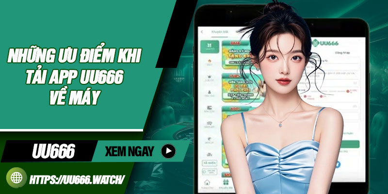 Những ưu điểm khi tải app UU666 về máy