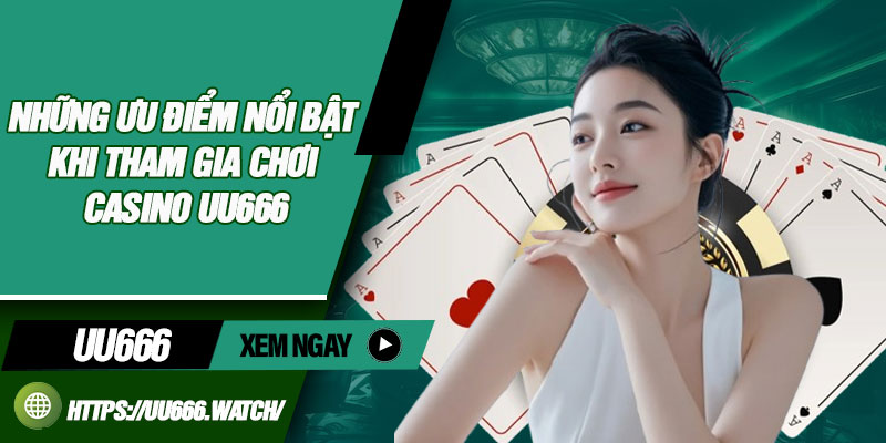 Những ưu điểm nổi bật khi tham gia chơi casino UU666