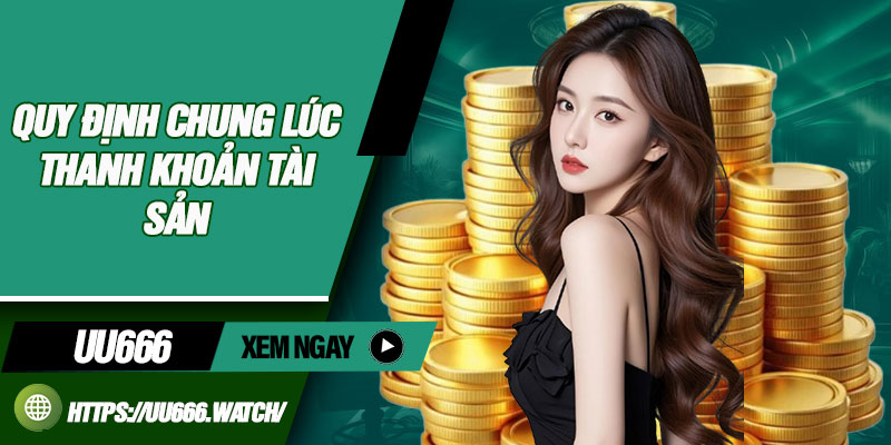 Quy định chung lúc thanh khoản tài sản