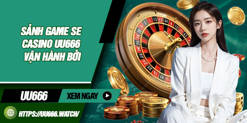 Sảnh game se casino UU666 vận hành bởi