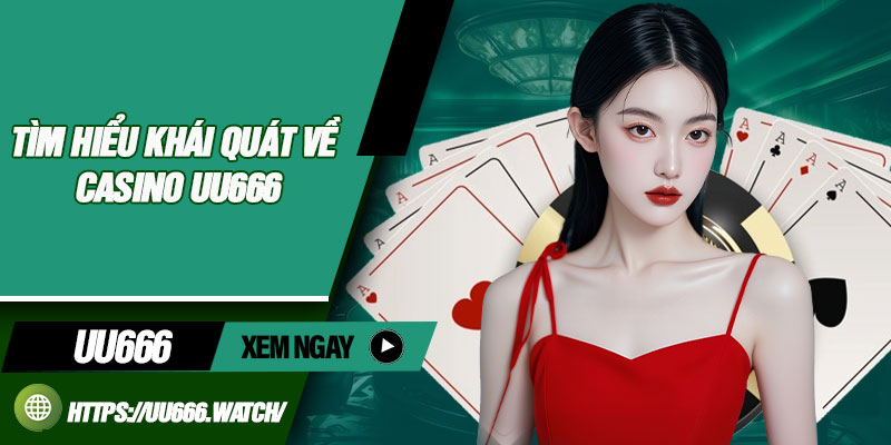 Tìm hiểu khái quát về casino UU666