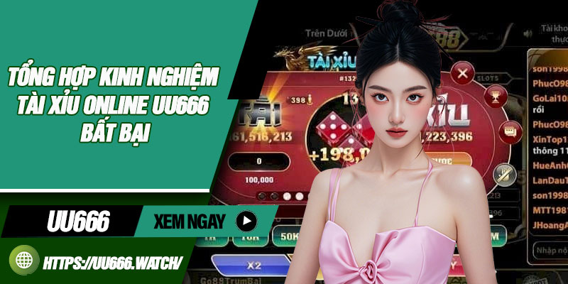Tổng hợp kinh nghiệm tài xỉu online UU666 bất bại