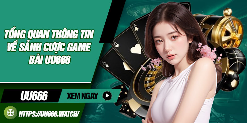 Tổng quan thông tin về sảnh cược game bài UU666