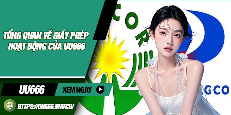 Tổng quan về giấy phép hoạt động của UU666