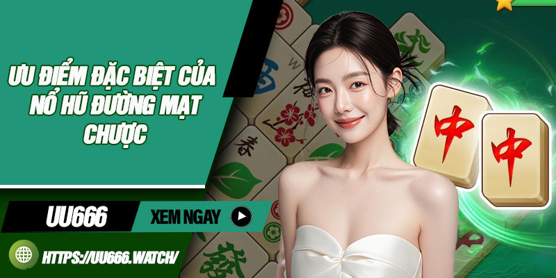 Ưu điểm đặc biệt của nổ hũ Đường Mạt Chược