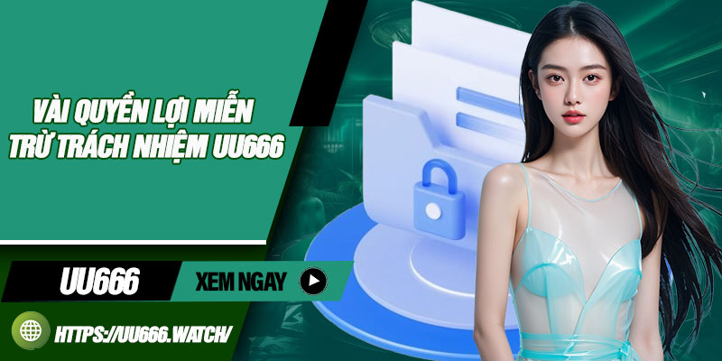 Vài quyền lợi miễn trừ trách nhiệm UU666